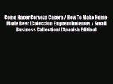 PDF Download Como Hacer Cerveza Casera / How To Make Home-Made Beer (Coleccion Emprendimientos