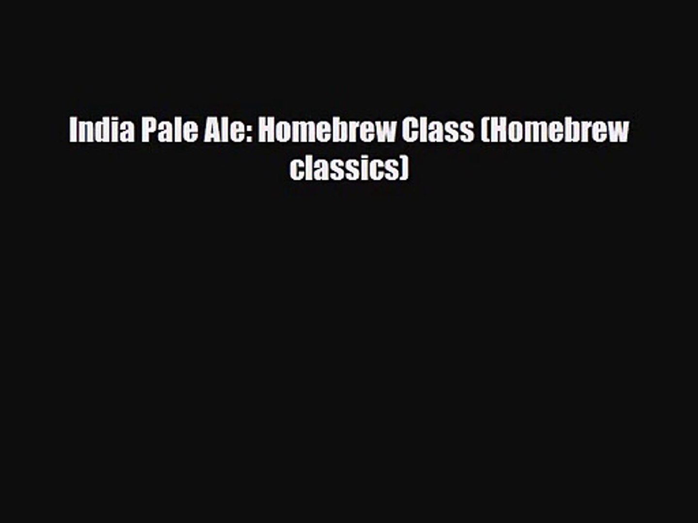 PDF Download India Pale Ale: Homebrew Class (Homebrew classics) PDF Full Ebook