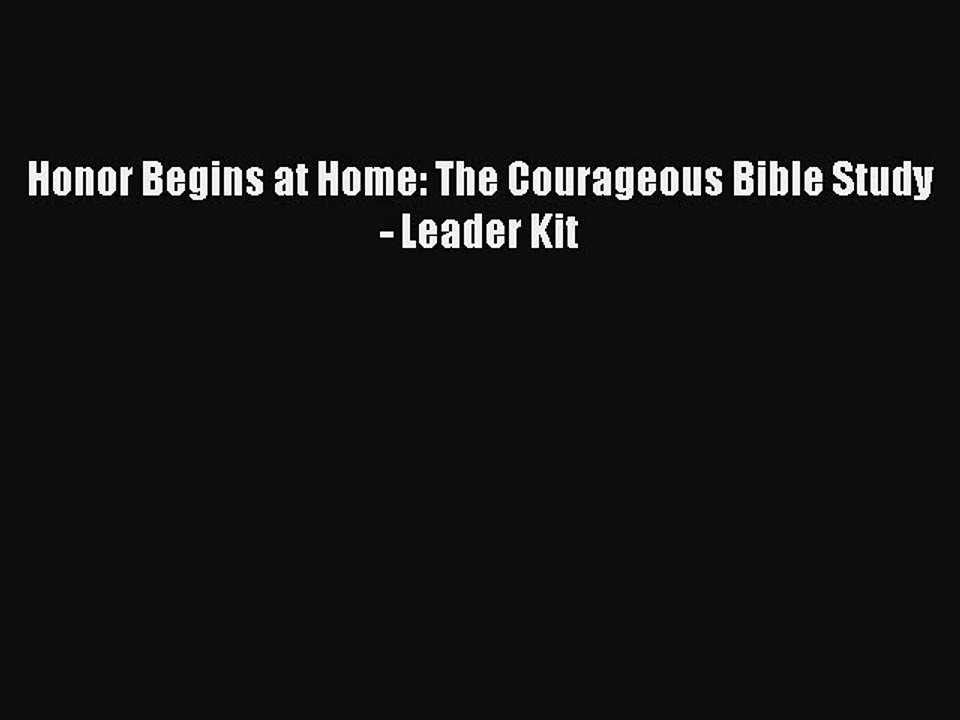 [PDF Download] Honor Begins at Home: The Courageous Bible Study - Leader Kit [Download] Online