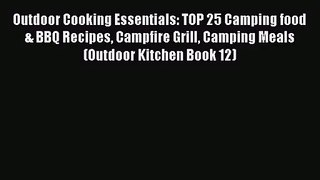PDF Download Outdoor Cooking Essentials: TOP 25 Camping food & BBQ Recipes Campfire Grill Camping