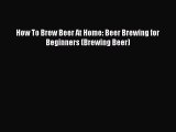 PDF Download How To Brew Beer At Home: Beer Brewing for Beginners (Brewing Beer) PDF Full Ebook