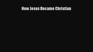 [PDF Download] How Jesus Became Christian [Read] Online