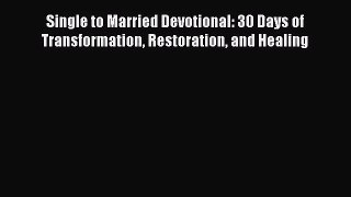 Single to Married Devotional: 30 Days of Transformation Restoration and Healing [PDF Download]