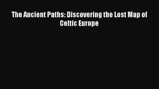 [PDF Download] The Ancient Paths: Discovering the Lost Map of Celtic Europe [Download] Full