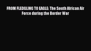 FROM FLEDGLING TO EAGLE: The South African Air Force during the Border War [PDF Download] Online