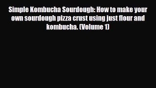 PDF Download Simple Kombucha Sourdough: How to make your own sourdough pizza crust using just
