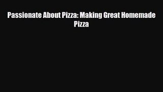 PDF Download Passionate About Pizza: Making Great Homemade Pizza PDF Online