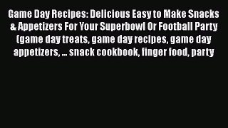PDF Download Game Day Recipes: Delicious Easy to Make Snacks & Appetizers For Your Superbowl