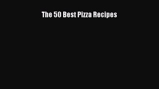 PDF Download The 50 Best Pizza Recipes Download Full Ebook