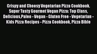 PDF Download Crispy and Cheesy Vegetarian Pizza Cookbook. Super Tasty Gourmet Vegan Pizza: