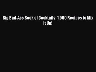 PDF Download Big Bad-Ass Book of Cocktails: 1500 Recipes to Mix It Up! PDF Online