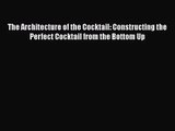 PDF Download The Architecture of the Cocktail: Constructing the Perfect Cocktail from the Bottom