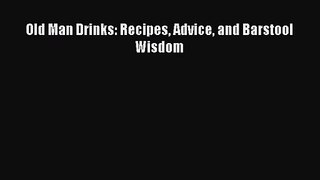 PDF Download Old Man Drinks: Recipes Advice and Barstool Wisdom PDF Full Ebook
