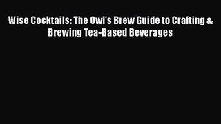 PDF Download Wise Cocktails: The Owl's Brew Guide to Crafting & Brewing Tea-Based Beverages