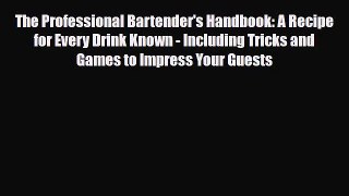 PDF Download The Professional Bartender's Handbook: A Recipe for Every Drink Known - Including