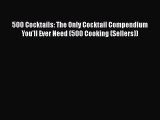 PDF Download 500 Cocktails: The Only Cocktail Compendium You'll Ever Need (500 Cooking (Sellers))