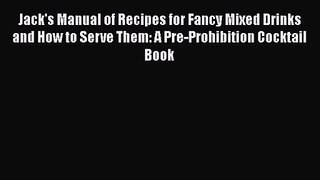 PDF Download Jack's Manual of Recipes for Fancy Mixed Drinks and How to Serve Them: A Pre-Prohibition