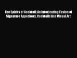 PDF Download The Spirits of Cocktail: An Intoxicating Fusion of Signature Appetizers Cocktails