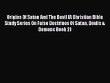 [PDF Download] Origins Of Satan And The Devil (A Christian Bible Study Series On False Doctrines