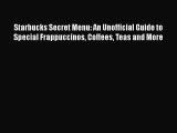 PDF Download Starbucks Secret Menu: An Unofficial Guide to Special Frappuccinos Coffees Teas