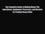 PDF Download The Complete Guide to Making Mead: The Ingredients Equipment Processes and Recipes