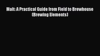 PDF Download Malt: A Practical Guide from Field to Brewhouse (Brewing Elements) Read Online