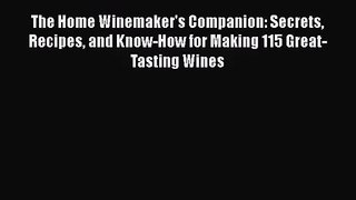 PDF Download The Home Winemaker's Companion: Secrets Recipes and Know-How for Making 115 Great-Tasting