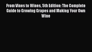 PDF Download From Vines to Wines 5th Edition: The Complete Guide to Growing Grapes and Making