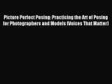Picture Perfect Posing: Practicing the Art of Posing for Photographers and Models (Voices That