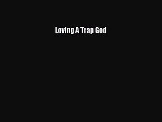 PDF Download Loving A Trap God Read Full Ebook