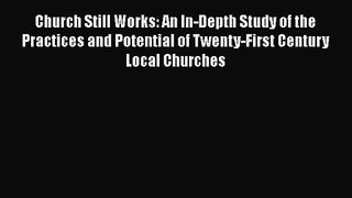 Church Still Works: An In-Depth Study of the Practices and Potential of Twenty-First Century