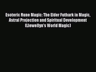 [PDF Download] Esoteric Rune Magic: The Elder Futhark in Magic Astral Projection and Spiritual
