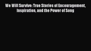 We Will Survive: True Stories of Encouragement Inspiration and the Power of Song [PDF Download]