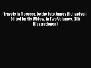 Travels in Morocco by the Late James Richardson Edited by His Widow. in Two Volumes. (Mit Illustrationen)