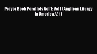 Prayer Book Parallels Vol 1: Vol I (Anglican Liturgy in America V. 1) [Read] Full Ebook