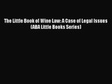 PDF Download The Little Book of Wine Law: A Case of Legal Issues (ABA Little Books Series)