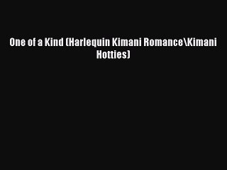 PDF Download One of a Kind (Harlequin Kimani Romance\Kimani Hotties) Read Online