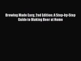 PDF Download Brewing Made Easy 2nd Edition: A Step-by-Step Guide to Making Beer at Home Read