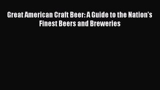 PDF Download Great American Craft Beer: A Guide to the Nation's Finest Beers and Breweries