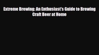 PDF Download Extreme Brewing: An Enthusiast's Guide to Brewing Craft Beer at Home Download