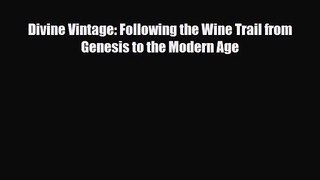 PDF Download Divine Vintage: Following the Wine Trail from Genesis to the Modern Age PDF Online