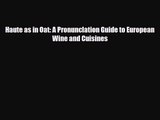 PDF Download Haute as in Oat: A Pronunclation Guide to European Wine and Cuisines Read Full