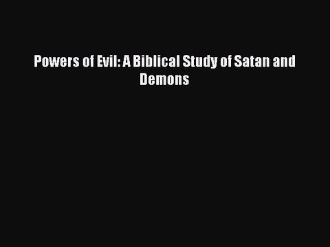 [PDF Download] Powers of Evil: A Biblical Study of Satan and Demons [Download] Full Ebook