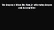 PDF Download The Grapes of Wine: The Fine Art of Growing Grapes and Making Wine PDF Full Ebook