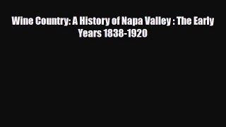PDF Download Wine Country: A History of Napa Valley : The Early Years 1838-1920 Read Online