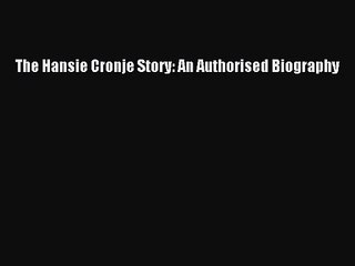 The Hansie Cronje Story: An Authorised Biography [Download] Online