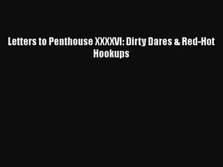 PDF Download Letters to Penthouse XXXXVI: Dirty Dares & Red-Hot Hookups PDF Full Ebook