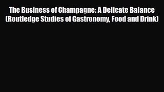 PDF Download The Business of Champagne: A Delicate Balance (Routledge Studies of Gastronomy