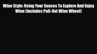 PDF Download Wine Style: Using Your Senses To Explore And Enjoy Wine (Includes Pull-Out Wine