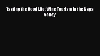 PDF Download Tasting the Good Life: Wine Tourism in the Napa Valley PDF Full Ebook